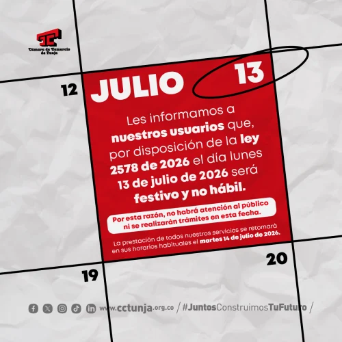 Cámara de Comercio de Tunja informa que el lunes 13 de julio no habrá atención al público Con ocasión de la implementación de la Ley 2578 de 2026, el próximo lunes 13 de julio de 2026 será considerado día festivo y no hábil para la prestación de los servicios de la entidad.